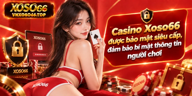Casino Xoso66 được bảo mật siêu cấp, đảm bảo bí mật thông tin người chơi