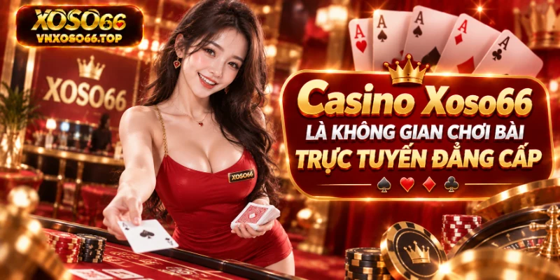 Casino Xoso66 là không gian chơi bài trực tuyến đẳng cấp