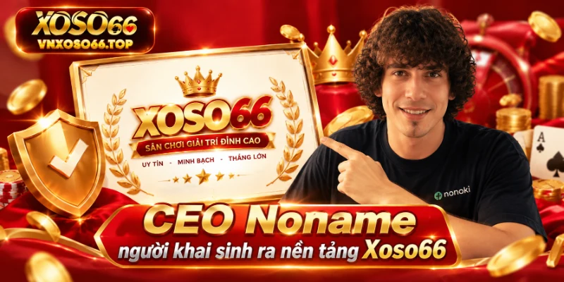 CEO Noname - người khai sinh ra nền tảng Xoso66