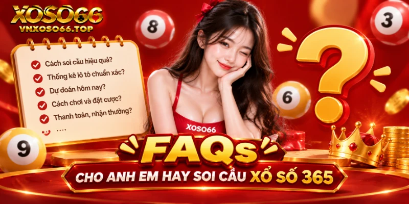 FAQs cho anh em hay soi cầu xổ số 365