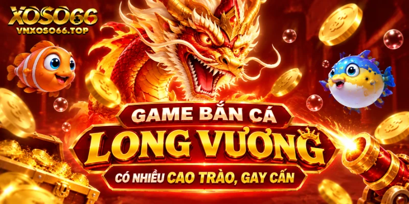 Game bắn cá Long Vương có nhiều cao trào, gay cấn