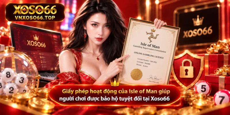Giấy phép hoạt động của Isle of Man giúp người chơi được bảo hộ tuyệt đối tại Xoso66