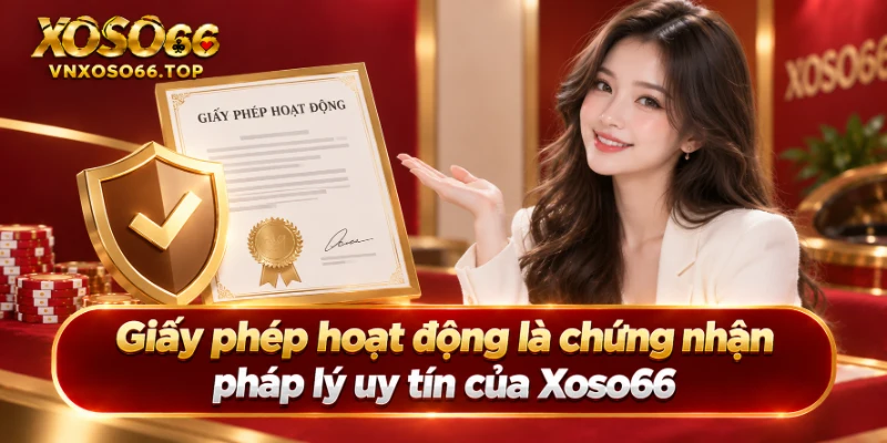 Giấy phép hoạt động là chứng nhận pháp lý uy tín của Xoso66