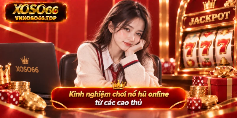 Kinh nghiệm chơi nổ hũ online từ các cao thủ