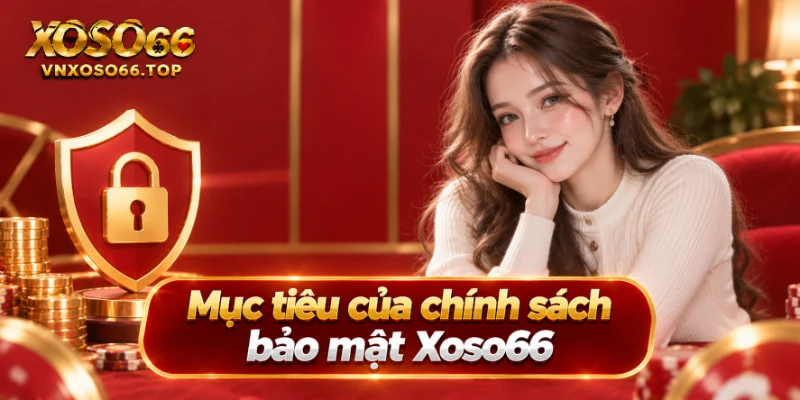 Mục tiêu của chính sách bảo mật Xoso66