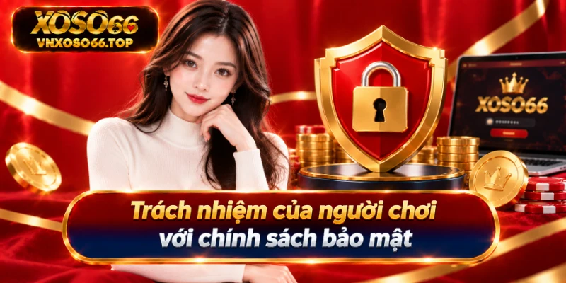 Trách nhiệm của người chơi với chính sách bảo mật