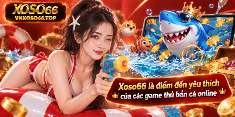 Xoso66 là điểm đến yêu thích của các game thủ bắn cá online